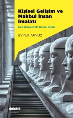 Kişisel Gelişim ve Makbul İnsan İmalatı - Neoliberalizmin Kutsal Kitabı