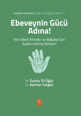 Ebeveynin Gücü Adına! Yeni Nesil Anneler ve Babalar İçin Ayakta Kalma Rehberi - Çocuk Gelişimi Seris