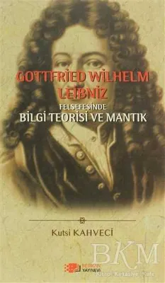 Gottfried Wilhelm Leibniz Felsefesinde Bilgi Teorisi ve Mantık