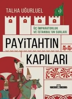 Payitahtın Kapıları - Üç İmparatorluk ve İstanbul'un Surları