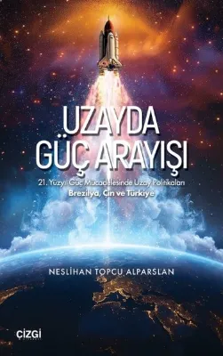 Uzayda Güç Arayışı - 21. Yüzyıl Güç Mücadelesinde Uzay Politikaları Brezilya Çin ve Türkiye