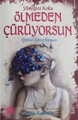 Yüreğini Kolla Ölmeden Çürüyorsun : Gabriel Garcia Marquez
