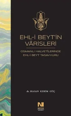 Ehl-i Beyt'in Varisleri: Osmanlı Halvetilerinde Ehl-i Beyt Tasavvuru