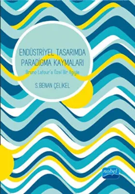 Endüstriyel Tasarımda Paradigma Kaymaları : Bruno Latour’a Özel Bir İlgiyle