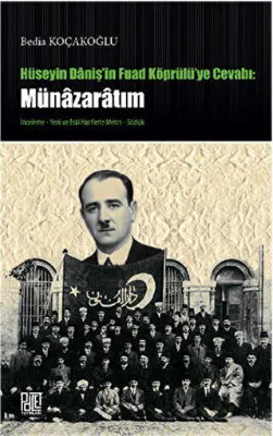 Hüseyin Daniş`in Fuad Köprülü`ye Cevabı: Münazaratım