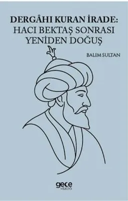 Dergahı Kuran İrade: Hacı Bektaş Sonrası Yeniden Doğuş