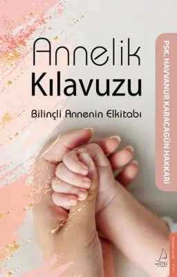 Annelik Kılavuzu - Bilinçli Annenin Elkitabı