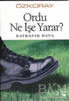 Ordu Ne İşe Yarar? Kafkaesk Dava