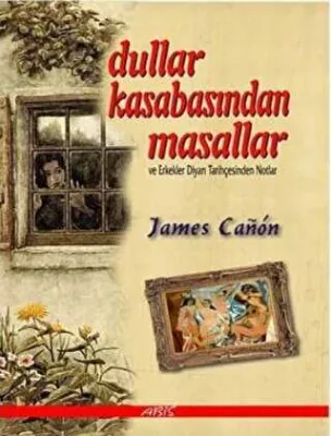 Dullar Kasabasından Masallar ve Erkekler Diyarı Tarihçesinden Notlar