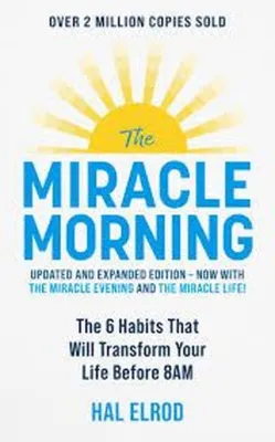 The Miracle Morning : The 6 Habits That Will Transform Your Life Before 8AM