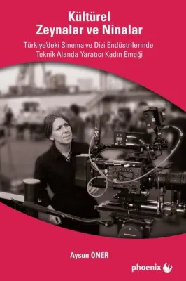 Kültürel Zeynalar ve Ninalar - Türkiye'de Sinema ve Dizi Endüstrilerinde Teknik Alanlarda Yaratıcı K