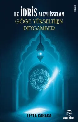 Hz. İdris Aleyhisselam Göğe Yükseltilen Peygamber