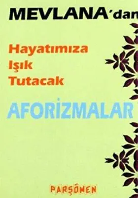 Mevlana’dan Hayatımıza Işık Tutacak Aforizmalar
