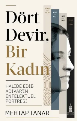 Dört Devir Bir Kadın: Halide Edip Adıvar'ın Entelektüel Portresi