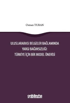 Uluslararası Belgeler Bağlamında Yargı Bağımsızlığı: Türkiye İçin Bir Model Önerisi