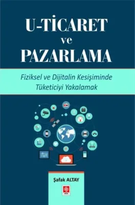 U-Ticaret ve Pazarlama - Fiziksel ve Dijitalin Kesişiminde Tüketiciyi Yakalamak