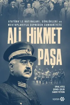 Ali Hikmet Paşa - Atatürk'le Hatıraları, Günlükleri ve Mektuplarıyla Cepheden Cumhuriyete