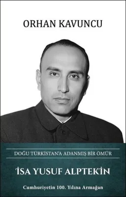 İsa Yusuf Alptekin: Doğu Türkistan'a Adanmış Bir Ömür