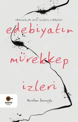 Edebiyatın Mürekkep İzleri - Edebiyata Yön Veren İsimlerin Hikayeleri