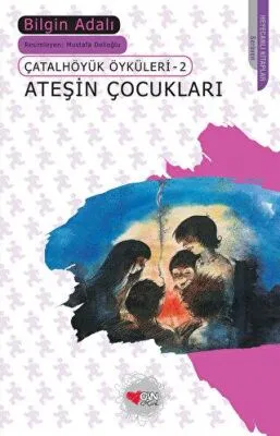 Ateşin Çocukları - Çatalhöyük Öyküleri 2