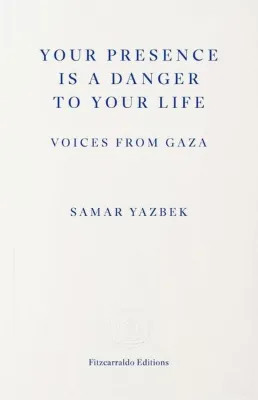 Your Presence Is a Danger to Your Life : Voices from Gaza