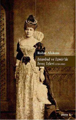 İstanbul ve İzmir`de İsveç İzleri 1730 - 1930