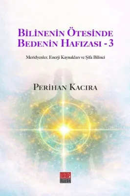 Bilinenin Ötesinde Bedenin Hafızası 3 - Meridyenler Enerji Kaynakları ve Şifa Bilinci