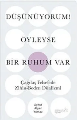 Düşünüyorum! Öyleyse Bir Ruhum Var - Çağdaş Felsefede Zihin - Beden Düalizmi