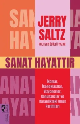Sanat Hayattır - İkonlar İkonoklastlar Vizyonerler Kanunsuzlar ve Karanlıktaki Umut Parıltıları