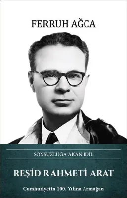 Reşid Rahmeti Arat: Sonsuzluğa Akan İdil