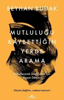 Mutluluğu Kaybettiğin Yerde Arama - Kabullenerek Güçlenmek İçin Yaşam Dersleri