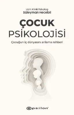 Çocuk Psikolojisi - Çocuğun İç Dünyasını Anlama Rehberi