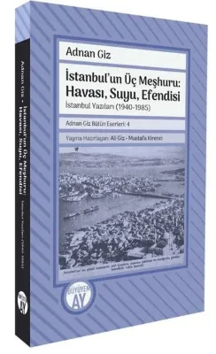 İstanbul'un Üç Meşhuru: Havası Suyu Efendisi-İstanbul Yazıları (1940 - 1988)