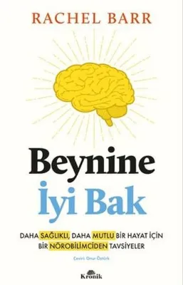 Beynine İyi Bak - Daha Sağlıklı Daha Mutlu Bir Hayat İçin Bir Nörobilimciden Tavsiyeler