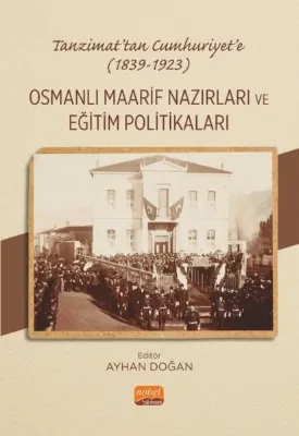 Tanzimat'tan Cumhuriyet'e 1839 - 1923 - Osmanlı Maarif Nazırları ve Eğitim Politakaları