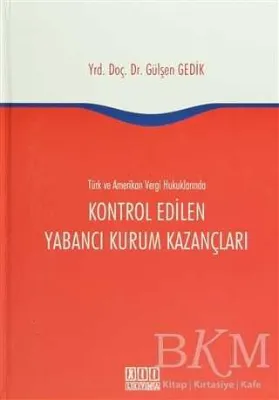 Türk ve Amerikan Vergi Hukukunda Kontrol Edilen Yabancı Kurum Kazançları