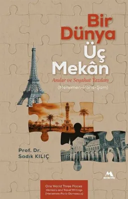 Bir Dünya Üç Mekan: Anılar ve Seyahat Yazıları (Menemen - Paris - Şam)