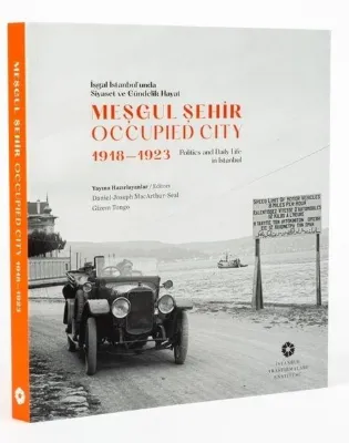 İşgal İstanbul'unda Siyaset ve Gündelik Hayat - Meşgul Şehir - Occupied City 1918 - 1923