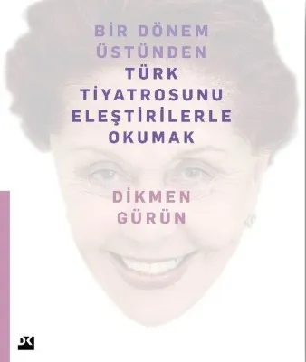 Bir Dönem Üstünden Türk Tiyatrosunu Eleştirilerle Okumak