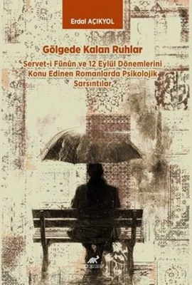 Gölgede Kalan Ruhlar - Servet-i Fünun ve 12 Eylül Dönemlerini Konu Edinen Romanlarda Psikolojik Sars