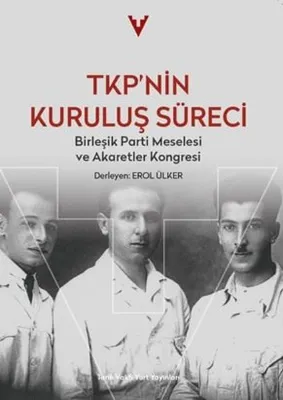 TKP'nin Kuruluş Süreci - Birleşik Parti Meselesi ve Akaretler Kongresi