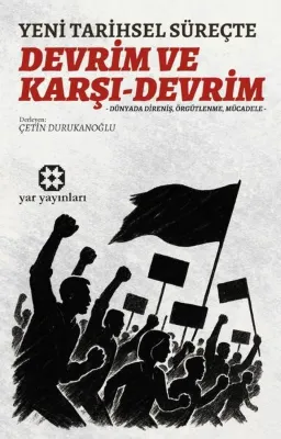 Yeni Tarihsel Süreçte Devrim ve Karşı - Devrim-Dünyada Direniş Örgütlenme Mücadele