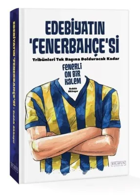 Edebiyatın Fenerbahçe'si - Tribünleri Tek Başına Dolduracak Kadar Fenerli On Bir Kalem