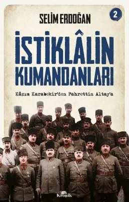 İstiklalin Kumandanları 2 - Kazım Karabekir'den Fahrettin Altay'a