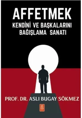 Affetmek - Kendini ve Başkalarını Bağışlama Sanatı
