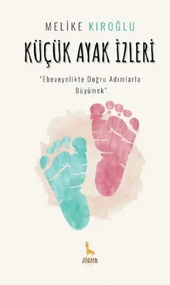 Küçük Ayak İzleri - Ebeveynlikte Doğru Adımlarla Büyümek