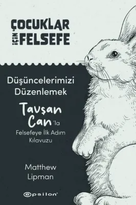 Düşüncelerimizi Düzenlemek: Tavşan Can'la Felsefeye İlk Adım Kılavuzu - Çocuklar İçin Felsefe