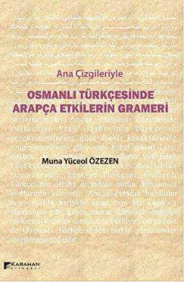 Ana Çizgileriyle Osmanlı Türkçesinde Arapça Etkilerin Grameri