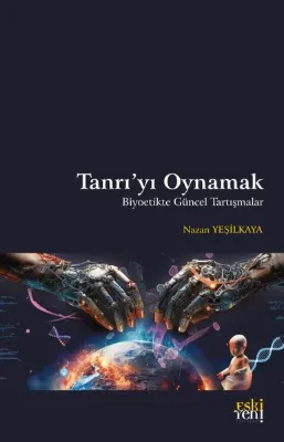 Tanrı'yı Oynamak - Biyoetikte Güncel Tartışmalar
