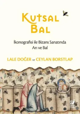 Kutsal Bal - İkonografisi ile Bizans Sanatında Arı ve Bal